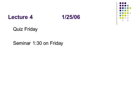Lecture 41/25/06 Quiz Friday Seminar 1:30 on Friday.