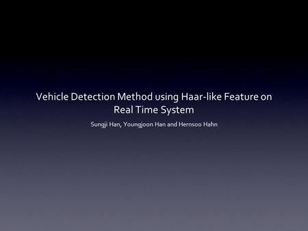 Vehicle Detection Method using Haar-like Feature on Real Time System Sungji Han, Youngjoon Han and Hernsoo Hahn.