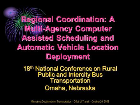 Minnesota Department of Transportation – Office of Transit – October 20, 2008 Regional Coordination: A Multi-Agency Computer Assisted Scheduling and Automatic.