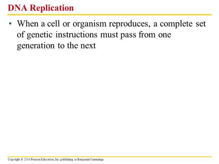 DNA Replication When a cell or organism reproduces, a complete set of genetic instructions must pass from one generation to the next.