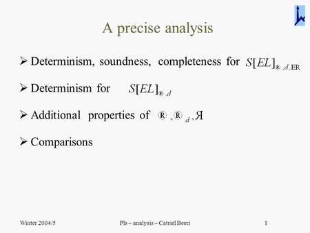 Winter 2004/5Pls – analysis – Catriel Beeri1 A precise analysis  Determinism, soundness, completeness for  Determinism for  Additional properties of.