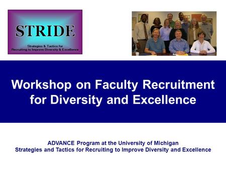 Workshop on Faculty Recruitment for Diversity and Excellence ADVANCE Program at the University of Michigan Strategies and Tactics for Recruiting to Improve.