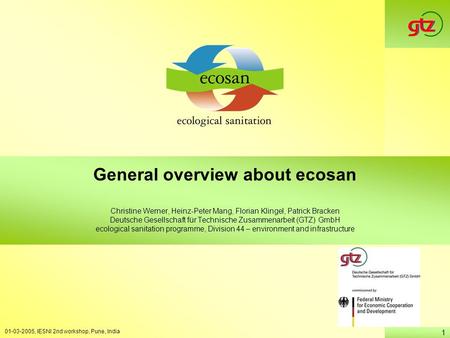 Overview on ecosan 01-03-2005, IESNI 2nd workshop, Pune, India 1 General overview about ecosan Christine Werner, Heinz-Peter Mang, Florian Klingel, Patrick.