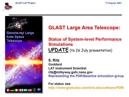 GLAST LAT Project17 August, 2001 S. Ritz 0 GLAST Large Area Telescope: Status of System-level Performance Simulations UPDATE (to 26 July presentation)