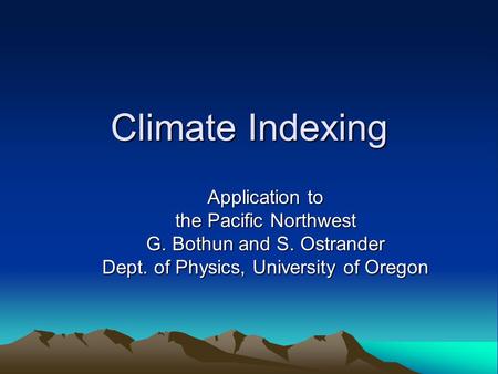 Climate Indexing Application to the Pacific Northwest G. Bothun and S. Ostrander Dept. of Physics, University of Oregon.