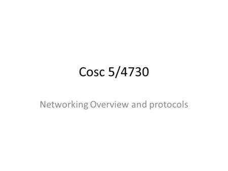 Cosc 5/4730 Networking Overview and protocols. Basic networking Networking coding is based on a client and server model. – Even if the code you are writing.