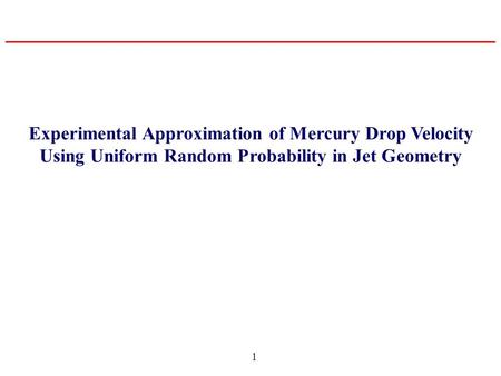 1 Experimental Approximation of Mercury Drop Velocity Using Uniform Random Probability in Jet Geometry.