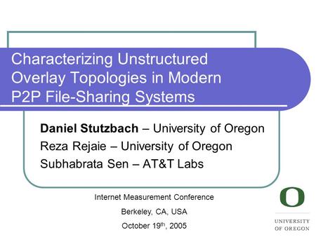 Characterizing Unstructured Overlay Topologies in Modern P2P File-Sharing Systems Daniel Stutzbach – University of Oregon Reza Rejaie – University of Oregon.