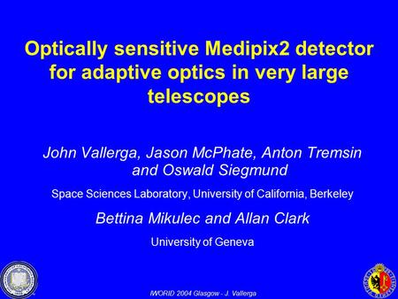 IWORID 2004 Glasgow - J. Vallerga John Vallerga, Jason McPhate, Anton Tremsin and Oswald Siegmund Space Sciences Laboratory, University of California,