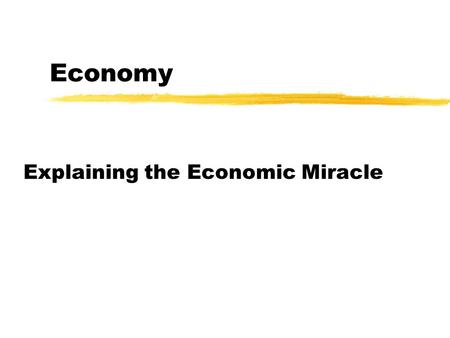 Economy Explaining the Economic Miracle. Reverse course: a precondition? Or betrayal? zContext of deepening “cold war” zFear of left in Japan zFrom about.