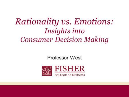 Rationality vs. Emotions: Insights into Consumer Decision Making Professor West.