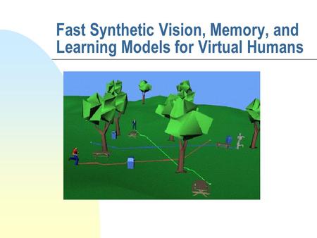 Fast Synthetic Vision, Memory, and Learning Models for Virtual Humans.