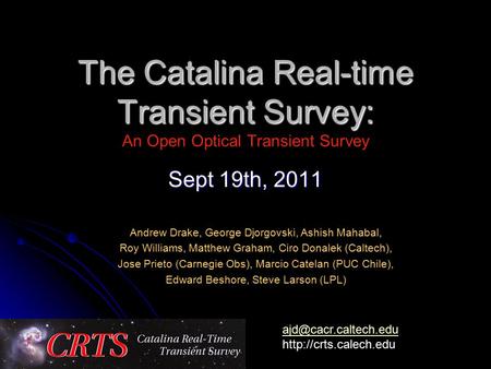 The Catalina Real-time Transient Survey: The Catalina Real-time Transient Survey: An Open Optical Transient Survey Sept 19th, 2011 Andrew Drake, George.