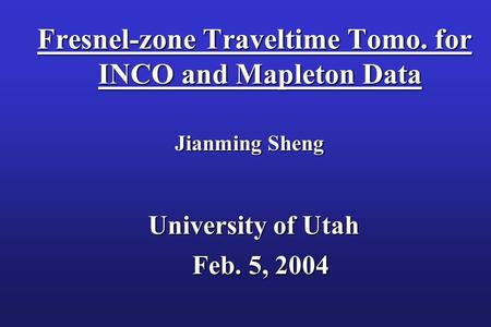 Fresnel-zone Traveltime Tomo. for INCO and Mapleton Data Fresnel-zone Traveltime Tomo. for INCO and Mapleton Data Jianming Sheng University of Utah Feb.