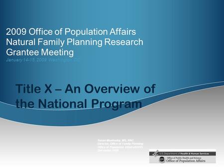 2009 Office of Population Affairs Natural Family Planning Research Grantee Meeting January 14-15, 2009 Washington, DC Susan Moskosky, MS, RNC Director,