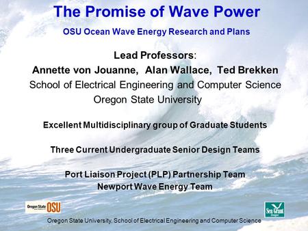 Oregon State University, School of Electrical Engineering and Computer Science The Promise of Wave Power OSU Ocean Wave Energy Research and Plans Lead.