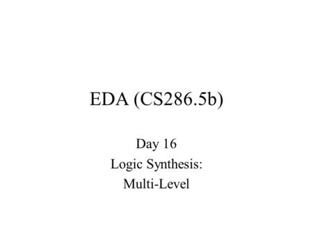 EDA (CS286.5b) Day 16 Logic Synthesis: Multi-Level.