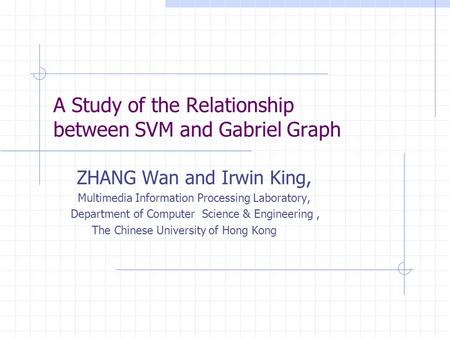 A Study of the Relationship between SVM and Gabriel Graph ZHANG Wan and Irwin King, Multimedia Information Processing Laboratory, Department of Computer.