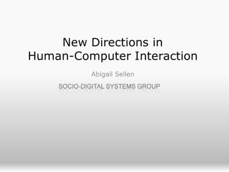 New Directions in Human-Computer Interaction Abigail Sellen.