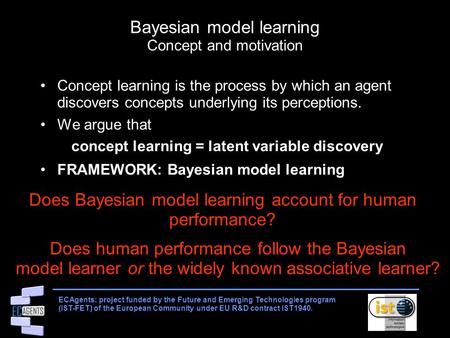 ECAgents: project funded by the Future and Emerging Technologies program (IST-FET) of the European Community under EU R&D contract IST1940. Bayesian model.