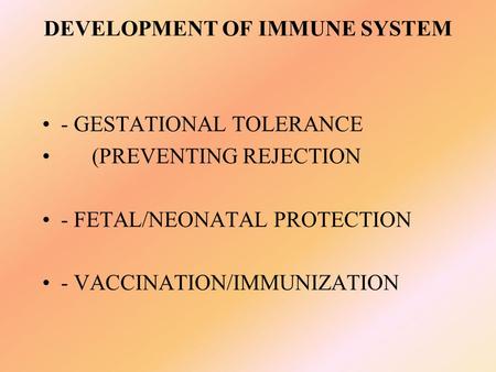 DEVELOPMENT OF IMMUNE SYSTEM - GESTATIONAL TOLERANCE (PREVENTING REJECTION - FETAL/NEONATAL PROTECTION - VACCINATION/IMMUNIZATION.