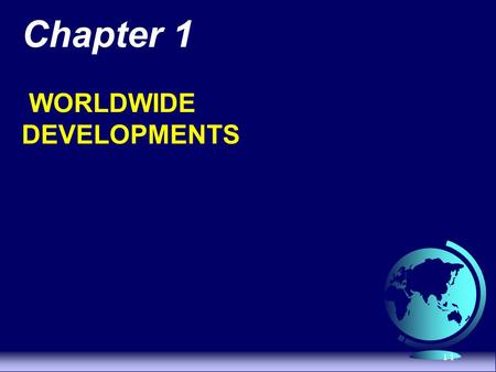 1-1 Chapter 1 WORLDWIDE DEVELOPMENTS. 1-2 Regional Developments Impacting Internationalization North American Free Trade Agreement (NAFTA) –U.S., Canada,