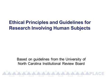 Ethical Principles and Guidelines for Research Involving Human Subjects Based on guidelines from the University of North Carolina Institutional Review.