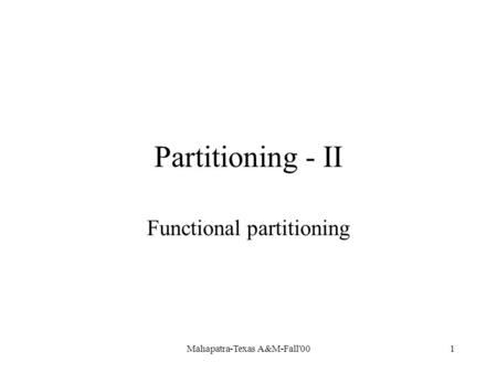 Mahapatra-Texas A&M-Fall'001 Partitioning - II Functional partitioning.