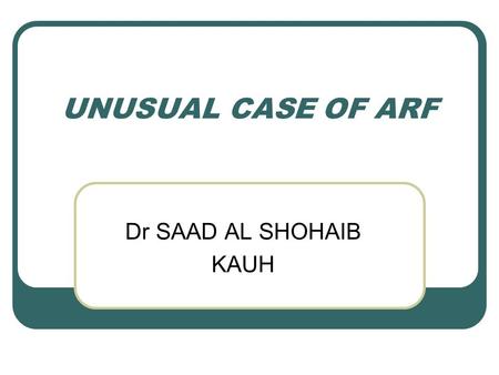 UNUSUAL CASE OF ARF Dr SAAD AL SHOHAIB KAUH. CASE PRESENTATION 58 Y old Yemeni male Diabetic for 5 years with no obvious diabetic complications particularly.