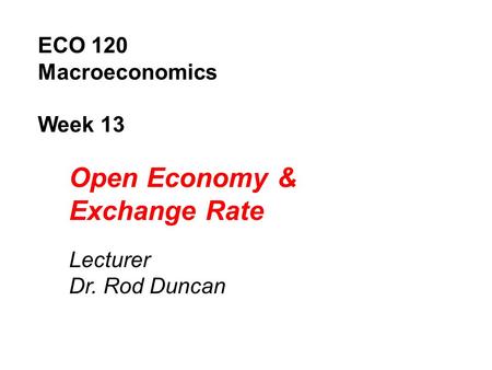 Open Economy & Exchange Rate ECO 120 Macroeconomics Week 13 Lecturer