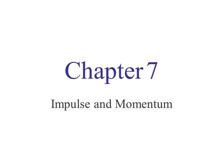 Chapter 7 Impulse and Momentum.