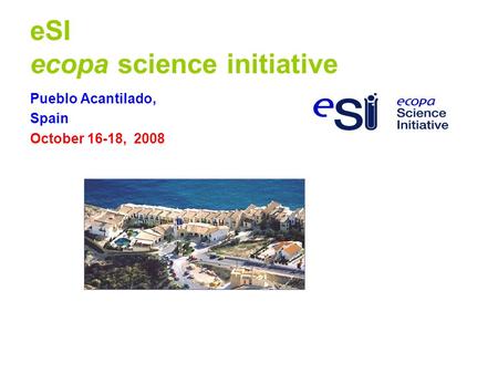 ESI ecopa science initiative Pueblo Acantilado, Spain October 16-18, 2008.