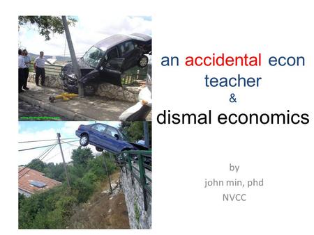 An accidental econ teacher & dismal economics by john min, phd NVCC.