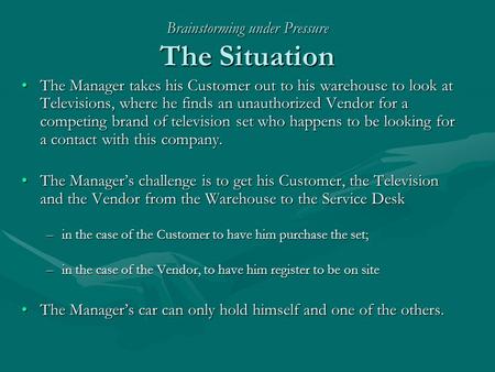 Brainstorming under Pressure The Situation The Manager takes his Customer out to his warehouse to look at Televisions, where he finds an unauthorized Vendor.