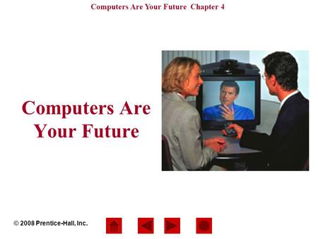 Computers Are Your Future Chapter 4 Computers Are Your Future © 2008 Prentice-Hall, Inc.