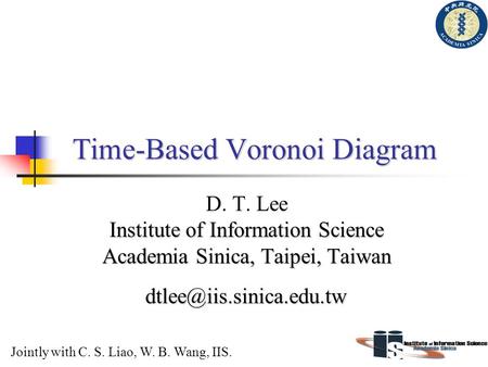 Time-Based Voronoi Diagram Institute of Information Science Academia Sinica, Taipei, Taiwan D. T. Lee Institute of Information Science Academia Sinica,