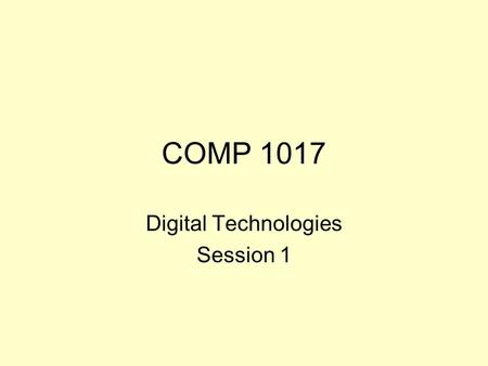 COMP 1017 Digital Technologies Session 1. What is a computer? In small groups Four attributes of a computer –What is it? –What does it do? 5 minutes.