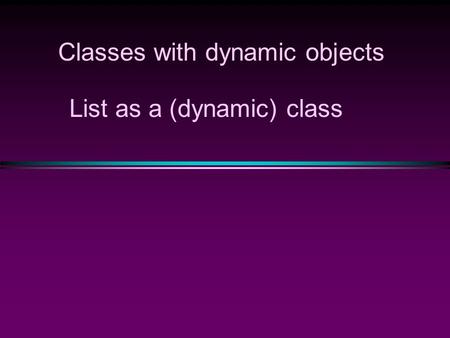 Classes with dynamic objects List as a (dynamic) class.