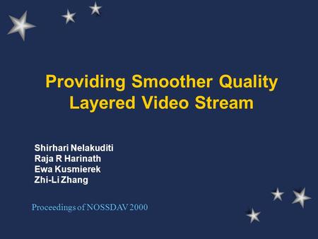 Providing Smoother Quality Layered Video Stream Shirhari Nelakuditi Raja R Harinath Ewa Kusmierek Zhi-Li Zhang Proceedings of NOSSDAV 2000.