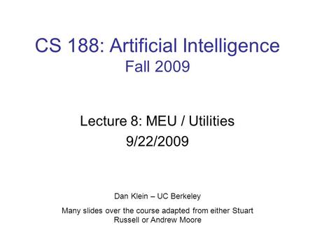 CS 188: Artificial Intelligence Fall 2009 Lecture 8: MEU / Utilities 9/22/2009 Dan Klein – UC Berkeley Many slides over the course adapted from either.