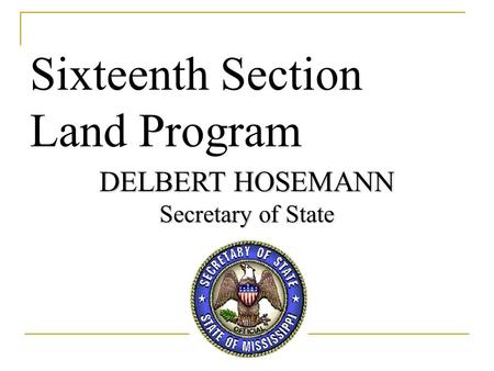 Sixteenth Section Land Program DELBERT HOSEMANN Secretary of State.