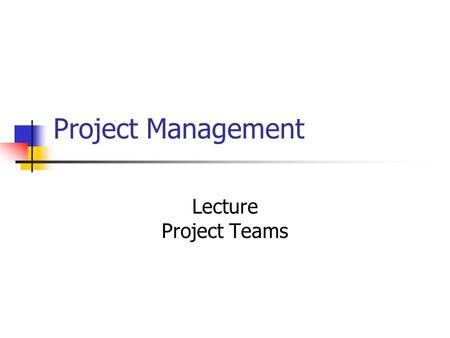 Project Management Lecture Project Teams. Overview What happens in teams team lifecycle Team Roles Belbin Motivation Maslow/Herzberg.