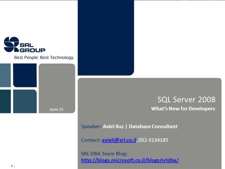 Best People. Best Technology. SQL Server 2008 What’s New for Developers June 15 1 Speaker: Aviel Iluz | Database Consultant Contact: