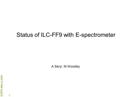 1 ILCFF9. Mar 4, 2005 Status of ILC-FF9 with E-spectrometer A.Seryi, M.Woodley.