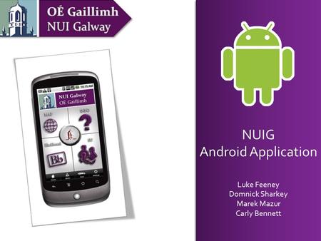 Android app Luke Feeney Domnick Sharkey Marek Mazur Carly Bennett NUIG Android Application Luke Feeney Domnick Sharkey Marek Mazur Carly Bennett NUIG Android.