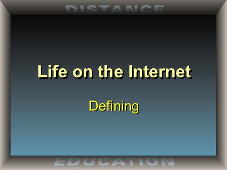 Life on the Internet Defining. Agenda Topics To Be Covered The Internet The World Wide Web Internet Service Provider Web Browser Uniform Resource Locator.