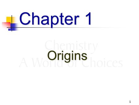 1 Chapter 1 Origins. 2 The Origin of Matter The Big Bang Occurred 12 to 15 billion years ago. Space energy and matter underwent an explosive expansion.