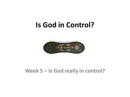 Is God in Control? Week 5 – Is God really in control?