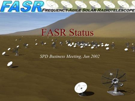 FASR Status SPD Business Meeting, Jun 2002. FASR Science Nature & Evolution of Coronal Magnetic Fields Measurement of coronal magnetic fields Temporal.