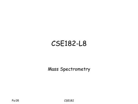 Fa 05CSE182 CSE182-L8 Mass Spectrometry. Fa 05CSE182 Bio. quiz What is a gene? What is a transcript? What is translation? What are microarrays? What is.